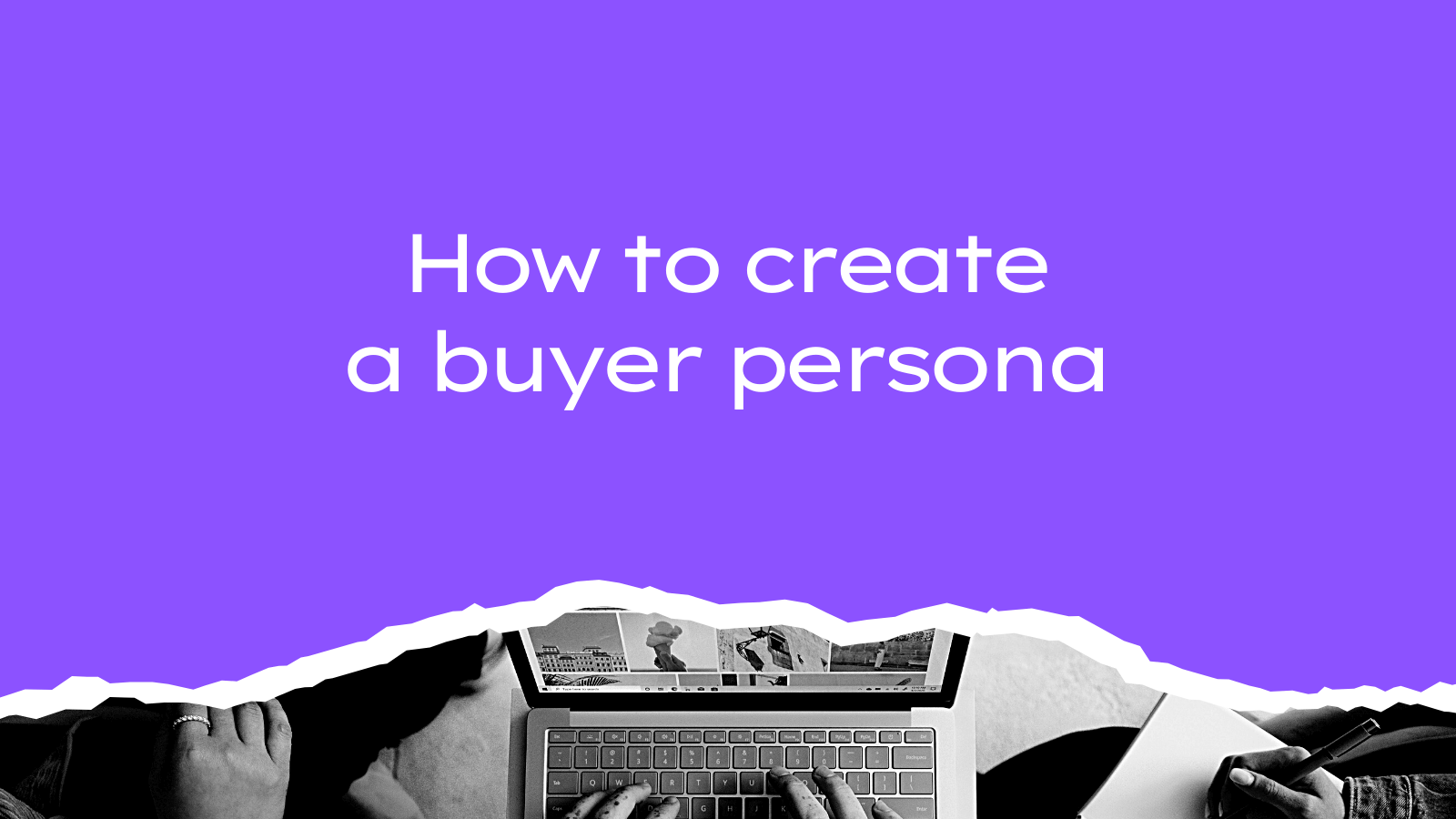 How to create a buyer persona: a complete guide with templates